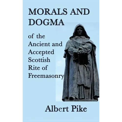Morals and Dogma of the Ancient and Accepted Scottish Rite of Freemasonry: A Study of Masonic Philosophy, Symbolism, and Tradition - Hardcover