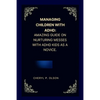 Managing children with ADHD: Amazing guide on nurturing messes with ADHD kids as a novice. - Paperback