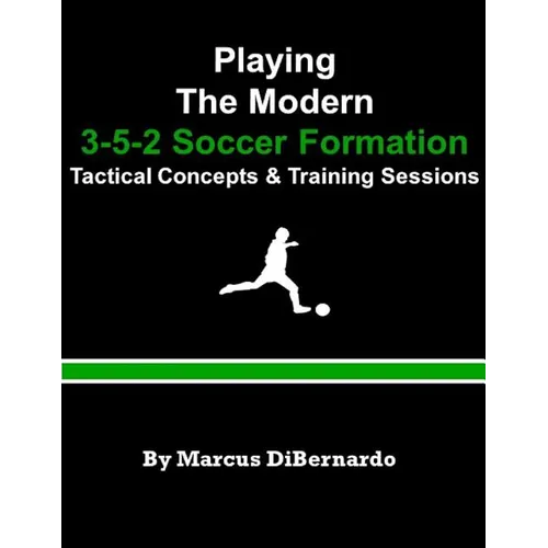Playing The Modern 3-5-2 Soccer Formation: Tactical Concepts & Training Sessions - Paperback