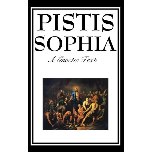 Pistis Sophia: The Gnostic Text of Jesus, Mary, Mary Magdalene, Jesus, and His Disciples - Hardcover