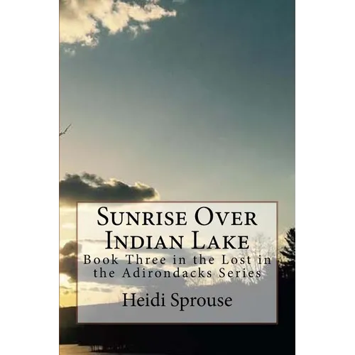 Sunrise Over Indian Lake: Book Three in the Lost in the Adirondacks Series - Paperback