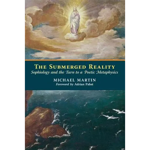The Submerged Reality: Sophiology and the Turn to a Poetic Metaphysics - Paperback