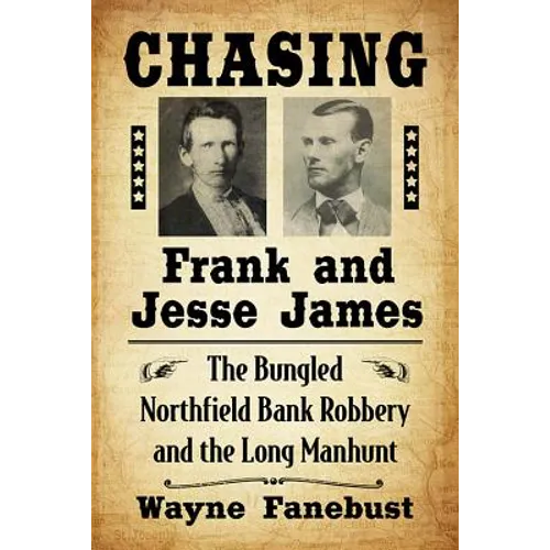 Chasing Frank and Jesse James: The Bungled Northfield Bank Robbery and the Long Manhunt - Paperback