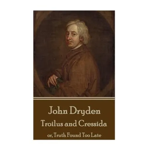 John Dryden - Troilus and Cressida: or, Truth Found Too Late - Paperback