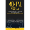 Mental Models: A Step by Step Guide to Improving Your Critical Thinking (A Collection of Thinking Tools Helping You to Manage Productivity) - Paperback
