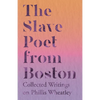 The Slave Poet from Boston - Collected Writings on Phillis Wheatley - Paperback