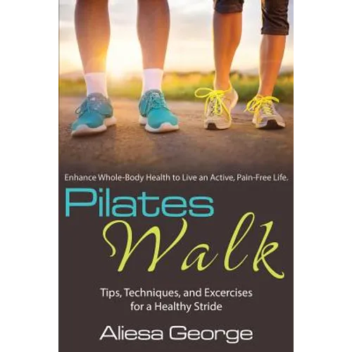 Pilates Walk: Tips, Techniques, and Exercises for a Healthy Stride - Paperback