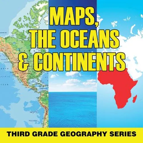 Maps, the Oceans & Continents: Third Grade Geography Series - Paperback