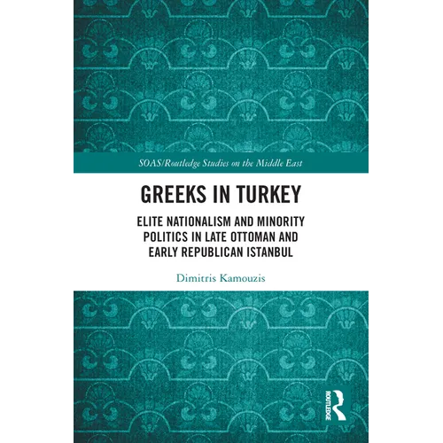 Greeks in Turkey: Elite Nationalism and Minority Politics in Late Ottoman and Early Republican Istanbul - Paperback