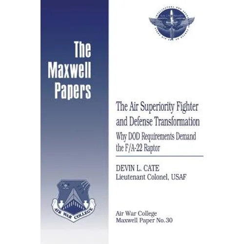 The Air Superiority Fighter and Defense Transformation: Why DOD Requirements Demand the F/A-22 Raptor: Maxwell Paper No. 30 - Paperback