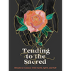 Tending to the Sacred: Rituals to Connect with Earth, Spirit, and Self - Hardcover