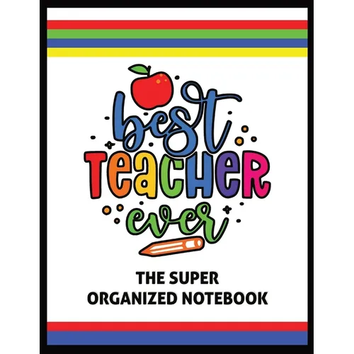 The Best Teacher Ever The Super Organized Notebook: Homeschool & Traditional Teacher's Calendar Planner, Journal, Grade-book, and Log - Paperback