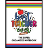 The Best Teacher Ever The Super Organized Notebook: Homeschool & Traditional Teacher's Calendar Planner, Journal, Grade-book, and Log - Paperback