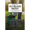 Self Reliance Mastery: Learn How to Be Self-Reliant, Live Sustainably, and Be Prepared for Any Disaster - Paperback