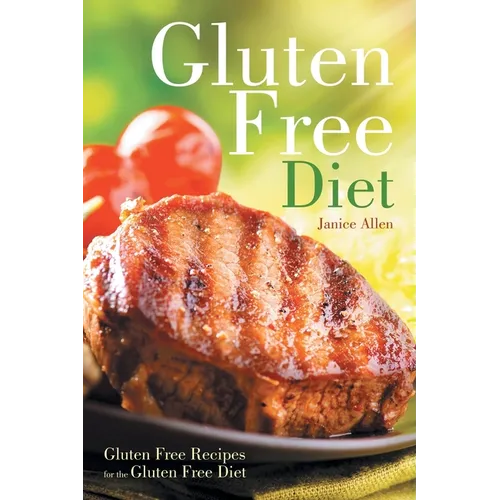 Gluten Free Diet: Gluten Free Recipes for the Gluten Free Diet - Paperback