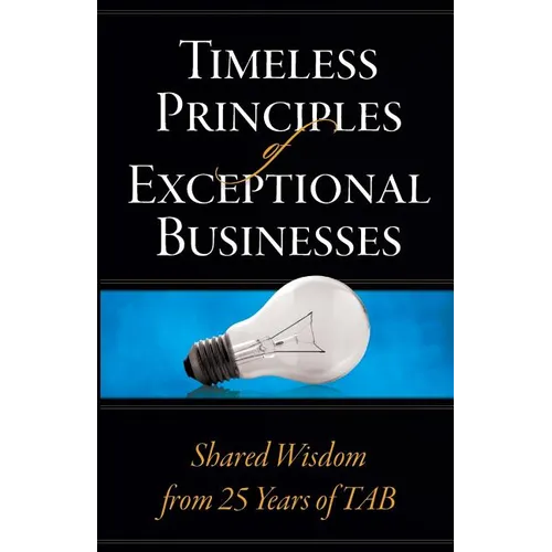 Timeless Principles of Exceptional Businesses: Shared Wisdom from 25 Years of TAB - Paperback
