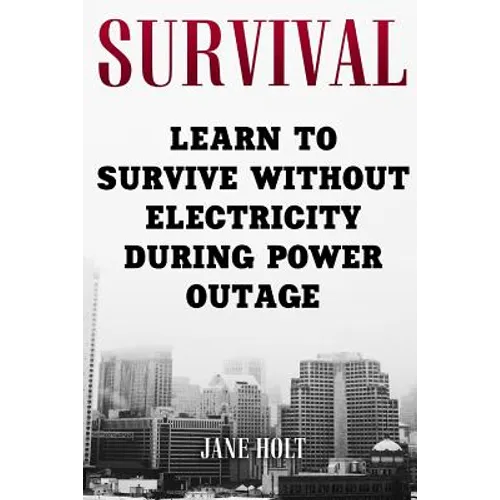 Survival: Learn To Survive Without Electricity During Power Outage - Paperback