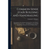 Common-sense Stair Building and Handrailing [microform]: Handrailing in Three Divisions, Showing Three of the Simplest Methods Known in the Art ...: S - Paperback
