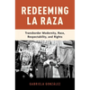 Redeeming La Raza: Transborder Modernity, Race, Respectability, and Rights - Paperback