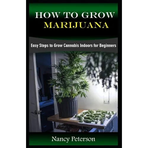 How to Grow Marijuana: Easy Steps to Grow Cannabis Indoors for Beginners - Paperback