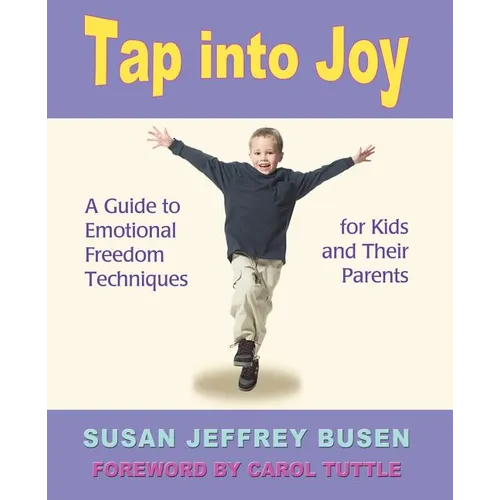 Tap Into Joy: A Guide to Emotional Freedom Techniques for Kids and Their Parents - Paperback