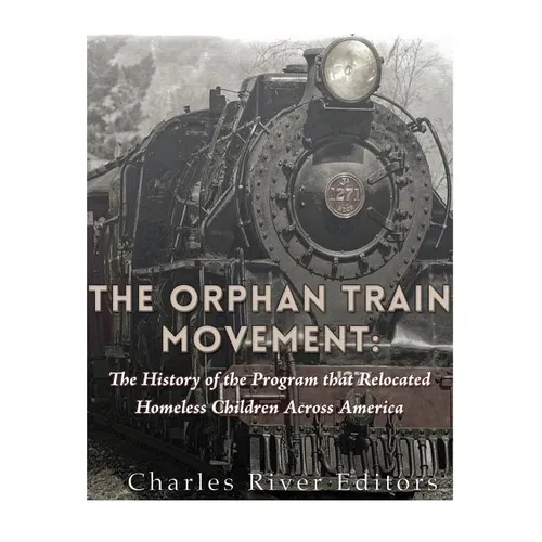 The Orphan Train Movement: The History of the Program that Relocated Homeless Children Across America - Paperback