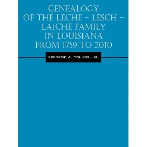 Genealogy of the Leche - Lesch - Laiche Family in Louisiana From 1759 to 2010 - Paperback