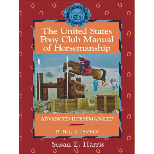 The United States Pony Club Manual of Horsemanship: Advanced Horsemanship B/Ha/A Levels - Hardcover