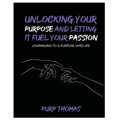 Unlocking Your Purpose and Letting It Fuel Your Passion: Journaling To A Purpose Lived Life - Paperback