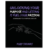 Unlocking Your Purpose and Letting It Fuel Your Passion: Journaling To A Purpose Lived Life - Paperback
