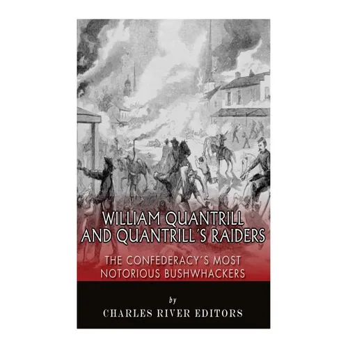 William Quantrill and Quantrill's Raiders: The Confederacy's Most Notorious Bushwhackers - Paperback