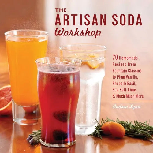 The Artisan Soda Workshop: 75 Homemade Recipes from Fountain Classics to Rhubarb Basil, Sea Salt Lime, Cold-Brew Coffee and Muc - Paperback