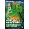 Personal Grief Rituals: Creating Unique Expressions of Loss and Meaningful Acts of Mourning in Clinical or Private Settings - Paperback