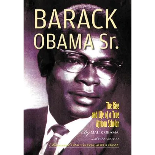 Barack Obama Sr.: The Rise and Life of a True African Scholar - Hardcover