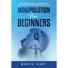 Manipulation for Beginners: How to Persuade and Influence People with Manipulation, Mind Control and Dark Psychology - Paperback
