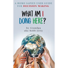What Am I Doing Here?: A Homosapien User Guide For Decision Making - Hardcover