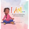 I Am...: The ABCs of Empowering Affirmations for Kids - Hardcover