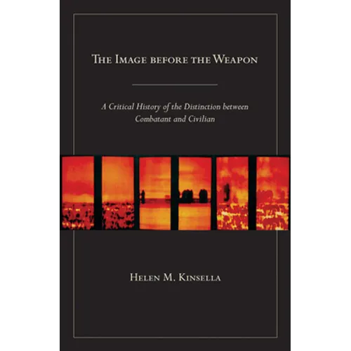 The Image Before the Weapon: A Critical History of the Distinction Between Combatant and Civilian - Paperback