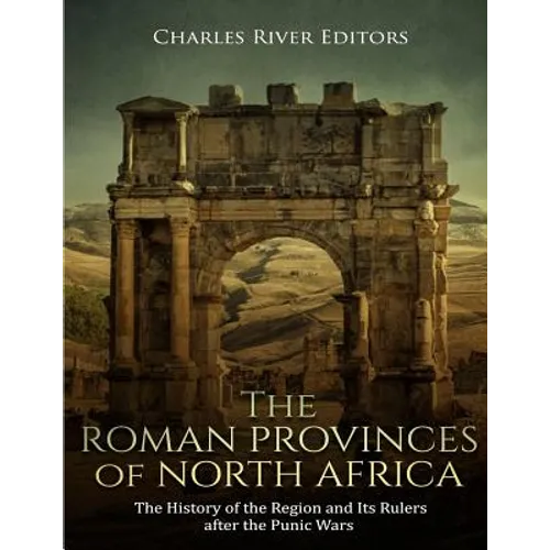The Roman Provinces of North Africa: The History of the Region and Its Rulers after the Punic Wars - Paperback