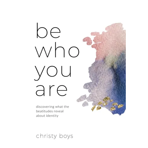 Be Who You Are: Discovering What the Beatitudes Reveal about Identity - Paperback