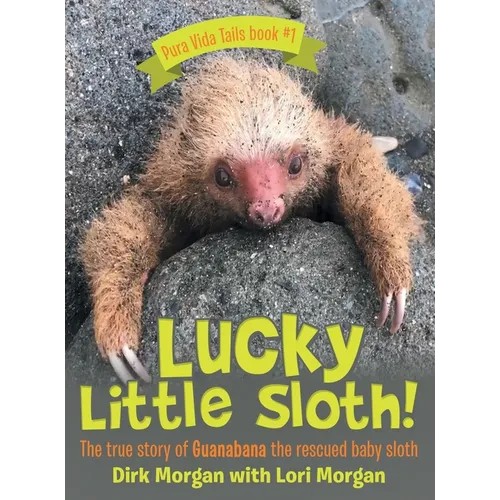Lucky Little Sloth!: The True Story of Guanabana a Rescued Baby Sloth - Hardcover