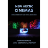 New Arctic Cinemas: Media Sovereignty and the Climate Crisis - Paperback