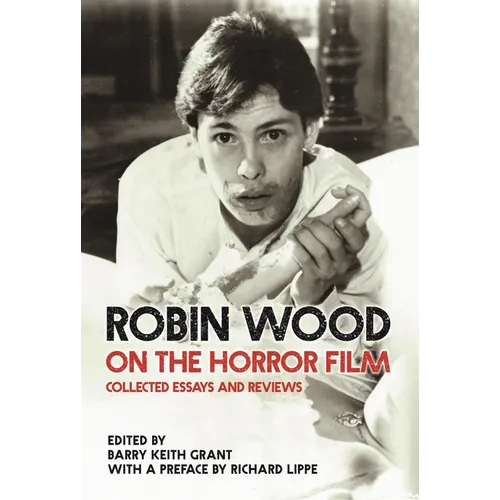 Robin Wood on the Horror Film: Collected Essays and Reviews - Paperback