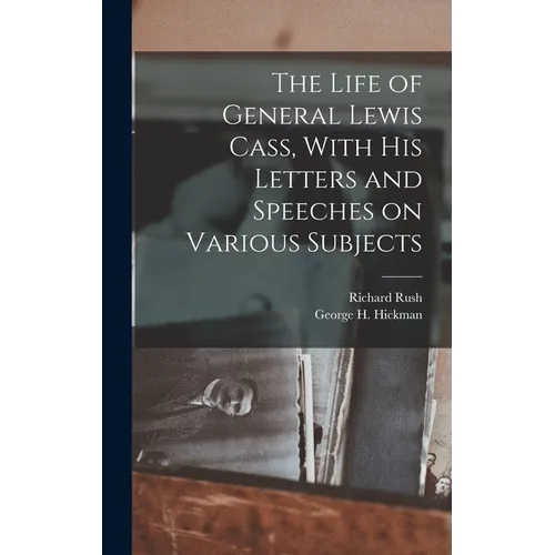 The Life of General Lewis Cass, With His Letters and Speeches on Various Subjects - Hardcover