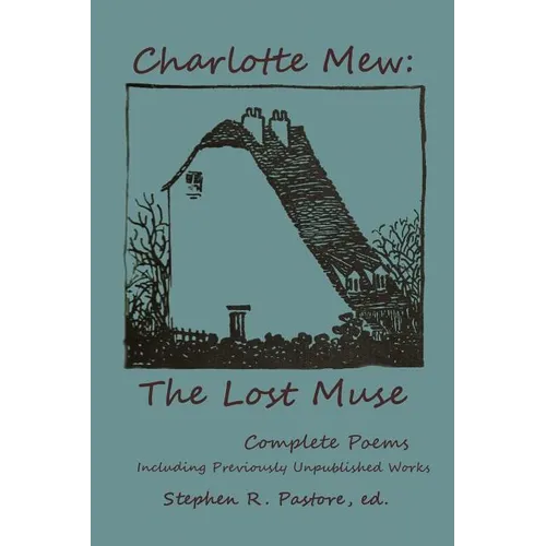 Charlotte Mew: The Lost Muse: Complete Poems, Including Previoulsy Unreleased Works - Paperback
