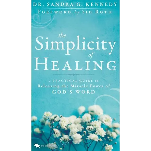 The Simplicity of Healing: A Practical Guide to Releasing the Miracle Power of God's Word - Hardcover
