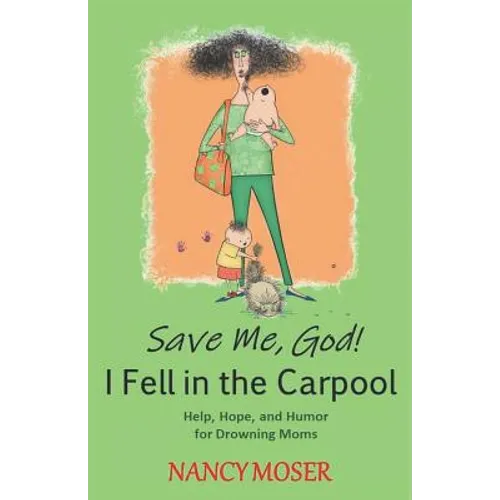 Save Me, God! I Fell in the Carpool: Help, Hope, and Humor for Drowning Moms - Paperback