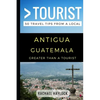 Greater Than a Tourist - Antigua Guatemala: 50 Travel Tips from a Local - Paperback