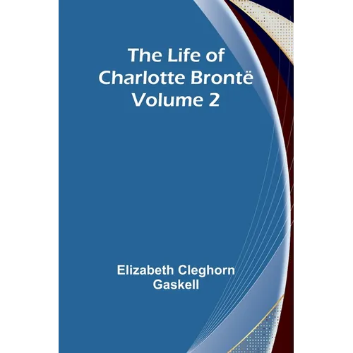 The Life of Charlotte Brontë - Volume 2 - Paperback