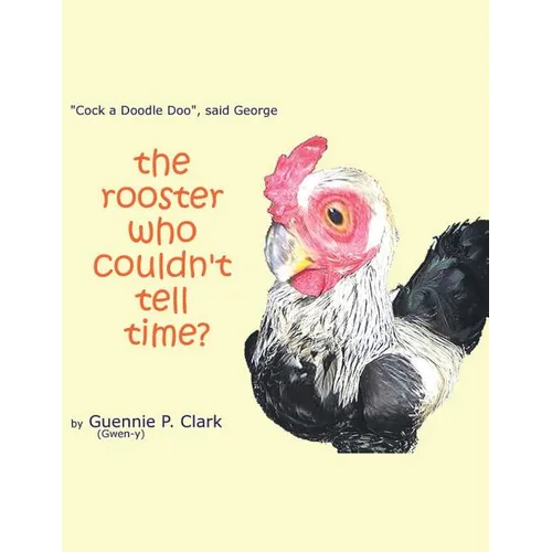 The Rooster Who Couldn't Tell Time?: "Cock - a -Doodle Doo!" said George - Paperback